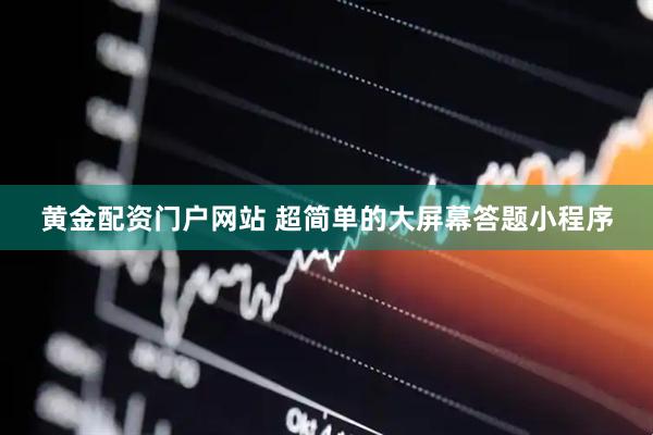 黄金配资门户网站 超简单的大屏幕答题小程序